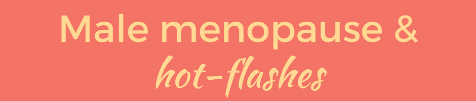 Male Menopause & hot flashes