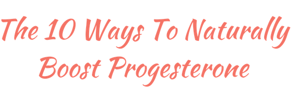 10 Ways - Boost Progesterone